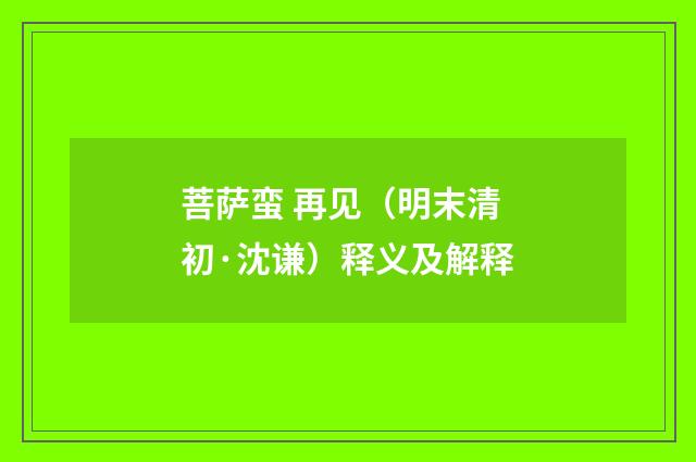 菩萨蛮 再见（明末清初·沈谦）释义及解释