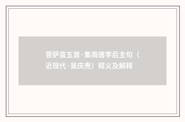 菩萨蛮五首·集南唐李后主句（近现代·吴庆焘）释义及解释