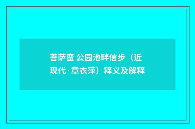 菩萨蛮 公园池畔信步（近现代·章衣萍）释义及解释