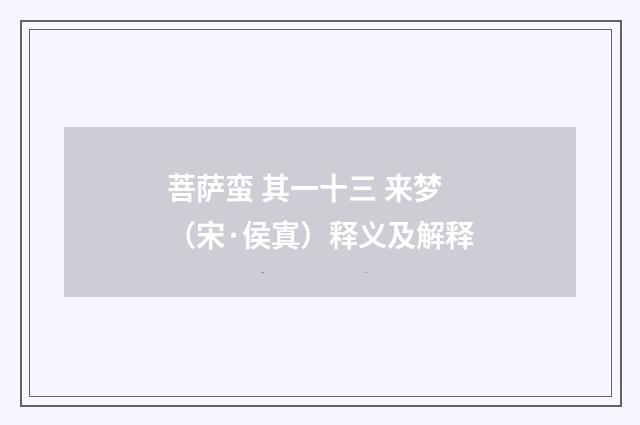 菩萨蛮 其一十三 来梦（宋·侯寘）释义及解释
