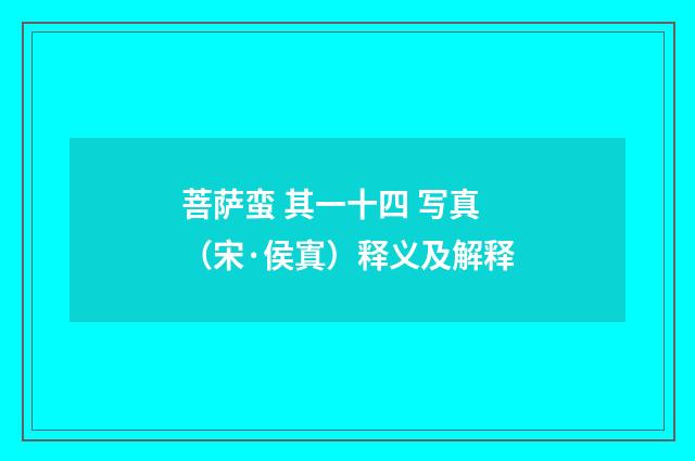 菩萨蛮 其一十四 写真（宋·侯寘）释义及解释