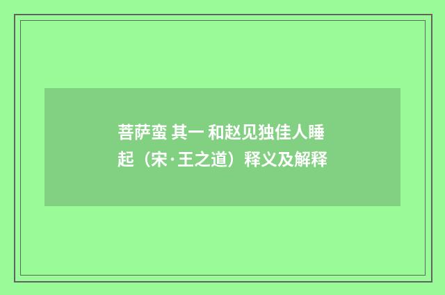 菩萨蛮 其一 和赵见独佳人睡起（宋·王之道）释义及解释