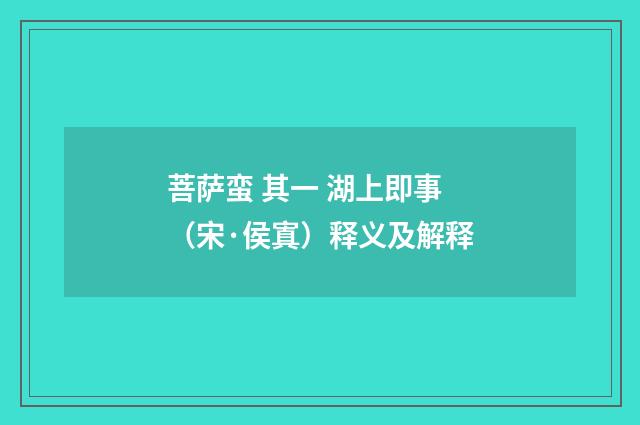 菩萨蛮 其一 湖上即事（宋·侯寘）释义及解释