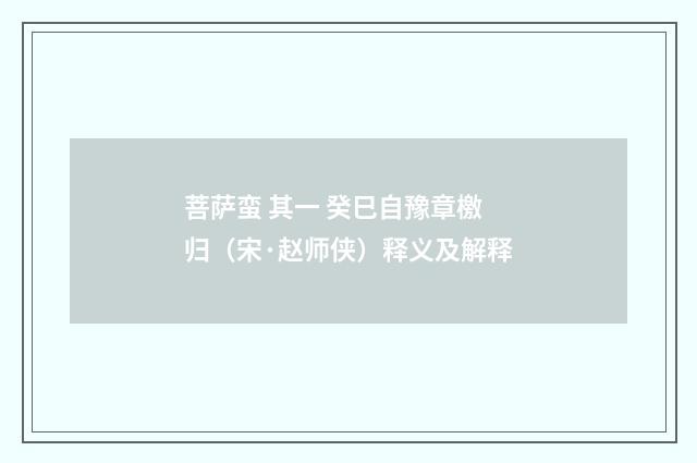 菩萨蛮 其一 癸巳自豫章檄归（宋·赵师侠）释义及解释