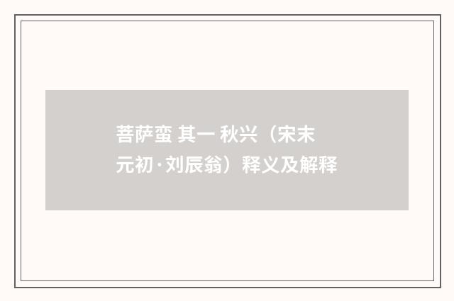 菩萨蛮 其一 秋兴（宋末元初·刘辰翁）释义及解释