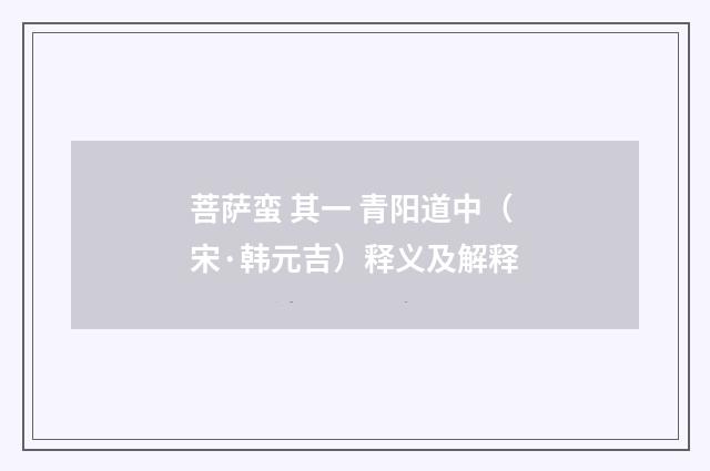 菩萨蛮 其一 青阳道中（宋·韩元吉）释义及解释