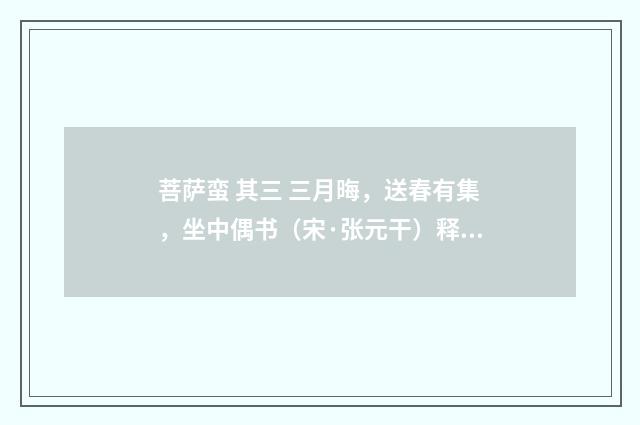 菩萨蛮 其三 三月晦，送春有集，坐中偶书（宋·张元干）释义及解释