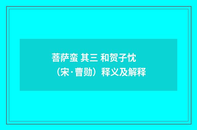 菩萨蛮 其三 和贺子忱（宋·曹勋）释义及解释