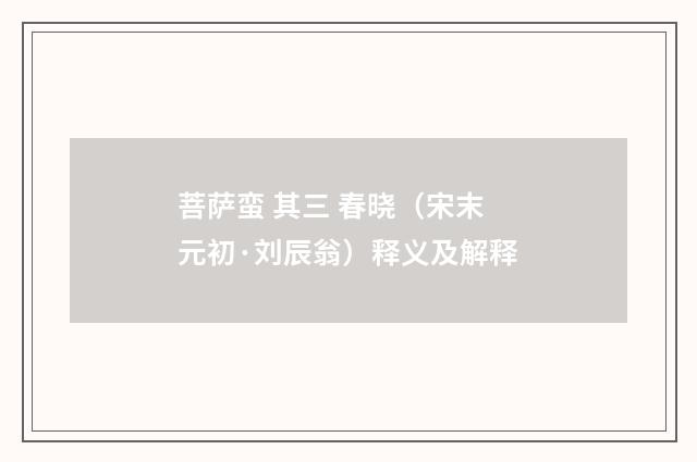 菩萨蛮 其三 春晓（宋末元初·刘辰翁）释义及解释
