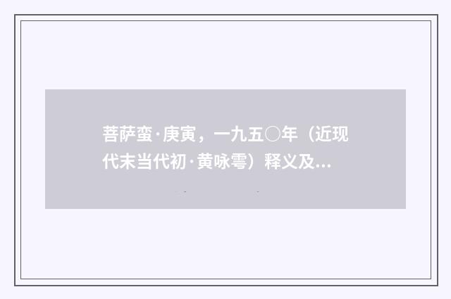 菩萨蛮·庚寅，一九五○年（近现代末当代初·黄咏雩）释义及解释
