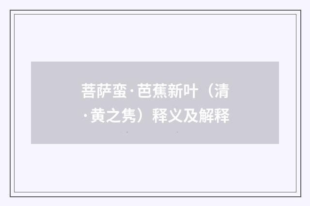 菩萨蛮·芭蕉新叶（清·黄之隽）释义及解释