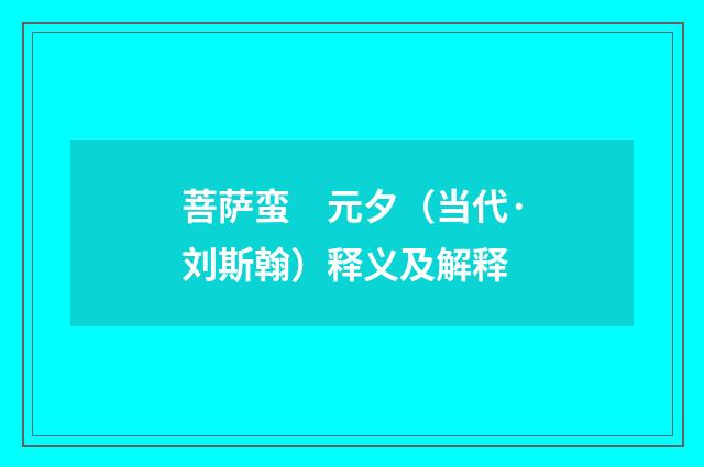 菩萨蛮　元夕（当代·刘斯翰）释义及解释