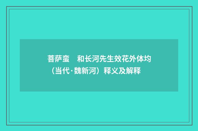 菩萨蛮　和长河先生效花外体均（当代·魏新河）释义及解释