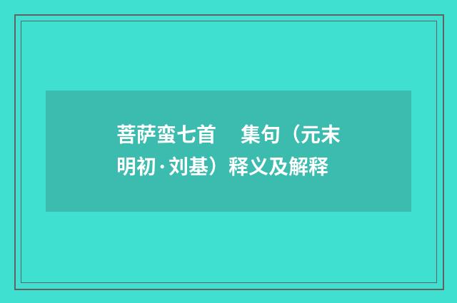 菩萨蛮七首　 集句（元末明初·刘基）释义及解释
