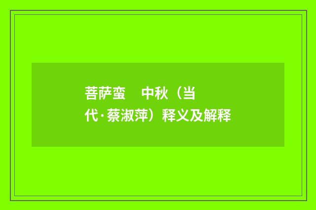 菩萨蛮 中秋（当代·蔡淑萍）释义及解释