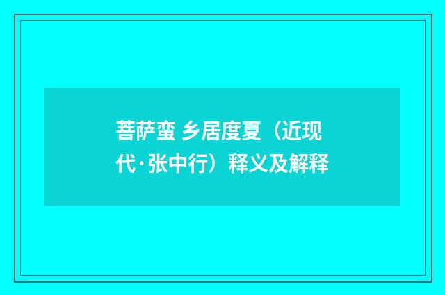 菩萨蛮 乡居度夏（近现代·张中行）释义及解释
