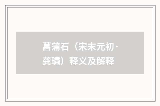 菖蒲石（宋末元初·龚璛）释义及解释