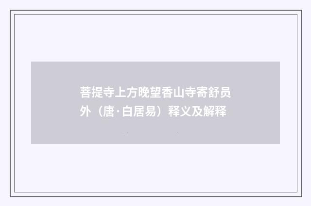 菩提寺上方晚望香山寺寄舒员外（唐·白居易）释义及解释
