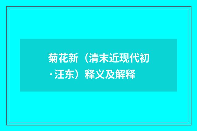 菊花新（清末近现代初·汪东）释义及解释