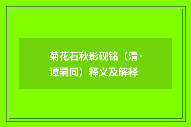 菊花石秋影砚铭（清·谭嗣同）释义及解释