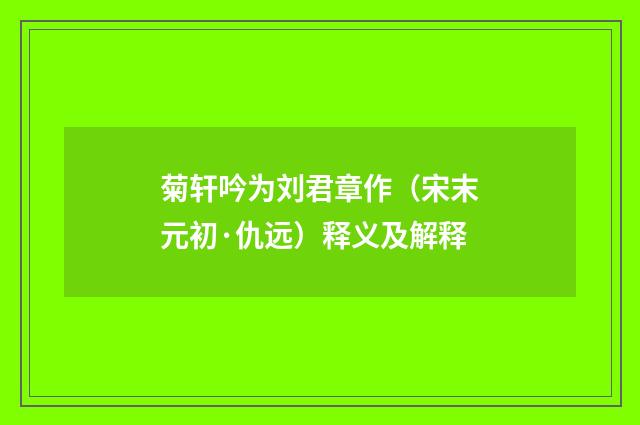 菊轩吟为刘君章作（宋末元初·仇远）释义及解释