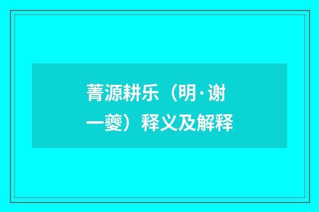 菁源耕乐（明·谢一夔）释义及解释