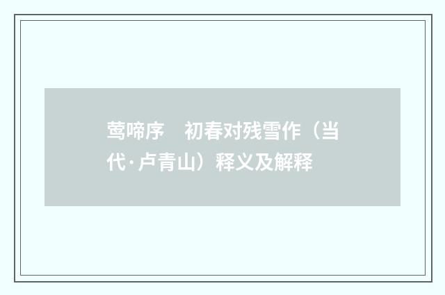 莺啼序　初春对残雪作（当代·卢青山）释义及解释