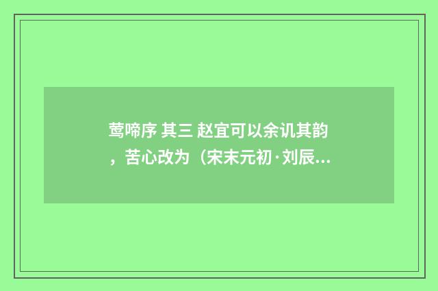 莺啼序 其三 赵宜可以余讥其韵，苦心改为（宋末元初·刘辰翁）释义及解释