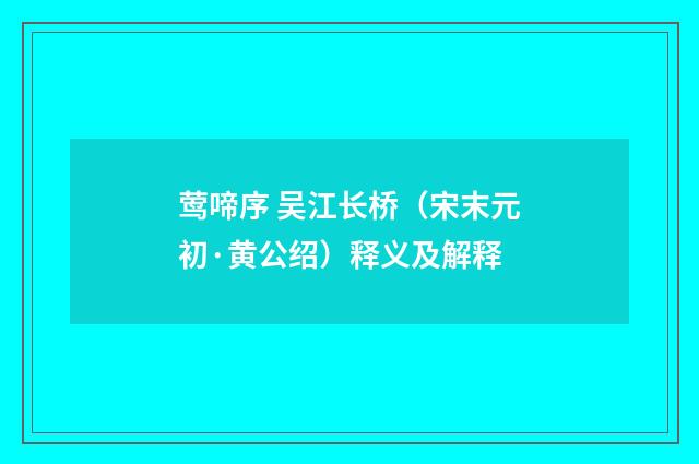 莺啼序 吴江长桥（宋末元初·黄公绍）释义及解释