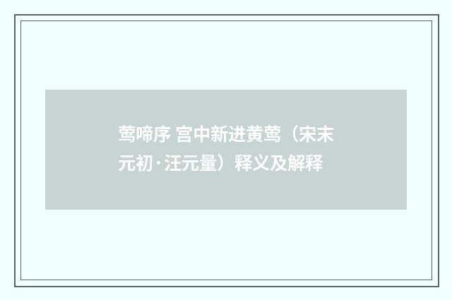 莺啼序 宫中新进黄莺（宋末元初·汪元量）释义及解释