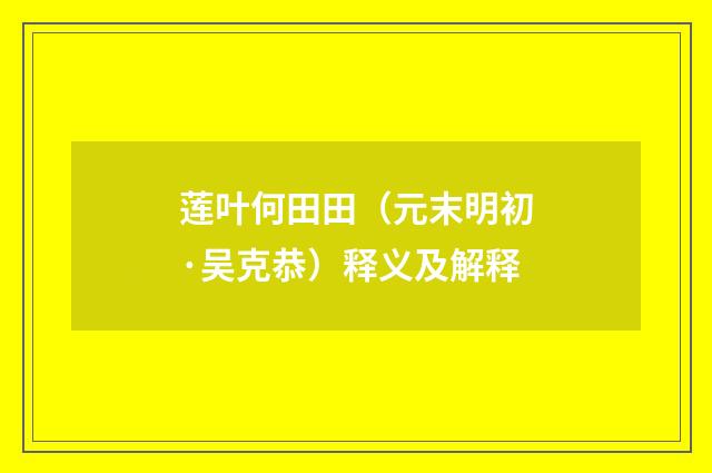 莲叶何田田（元末明初·吴克恭）释义及解释