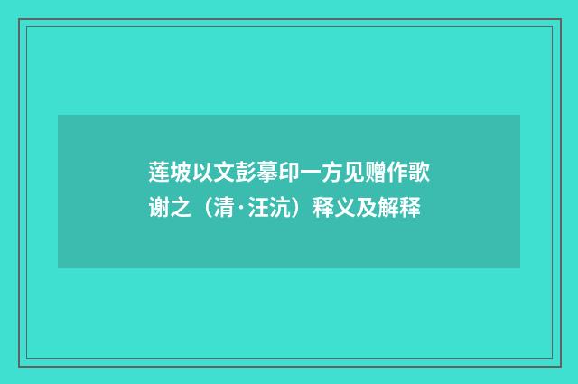 莲坡以文彭摹印一方见赠作歌谢之（清·汪沆）释义及解释