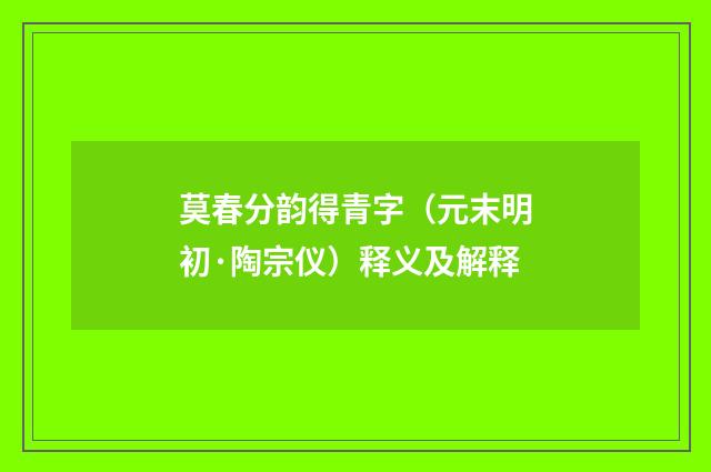 莫春分韵得青字（元末明初·陶宗仪）释义及解释