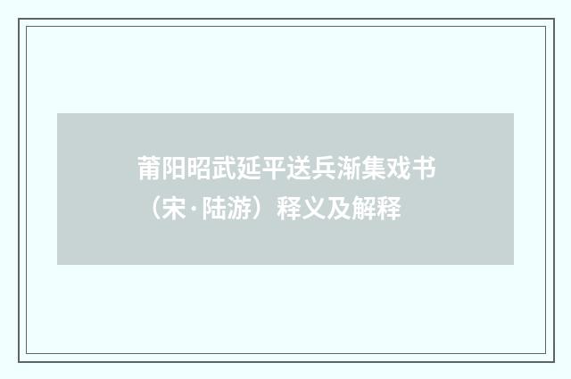 莆阳昭武延平送兵渐集戏书（宋·陆游）释义及解释