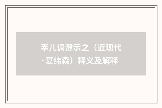 莘儿调澄示之（近现代·夏纬森）释义及解释