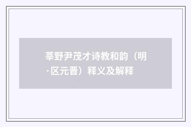 莘野尹茂才诗教和韵（明·区元晋）释义及解释