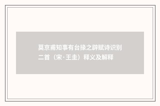 莫京甫知事有台掾之辟赋诗识别二首（宋·王圭）释义及解释