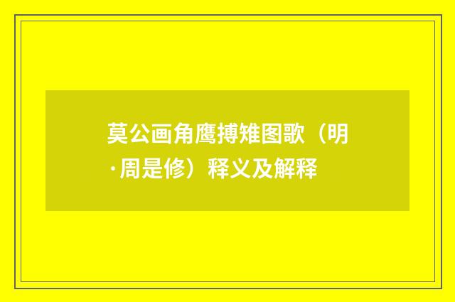 莫公画角鹰搏雉图歌（明·周是修）释义及解释