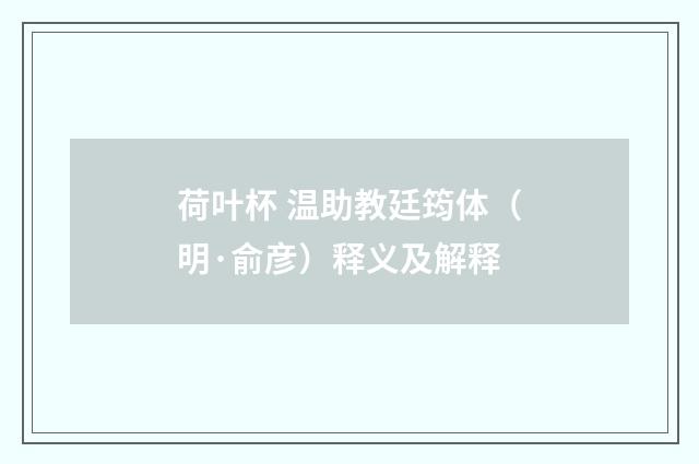荷叶杯 温助教廷筠体（明·俞彦）释义及解释