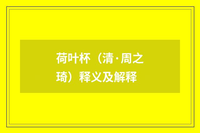 荷叶杯（清·周之琦）释义及解释