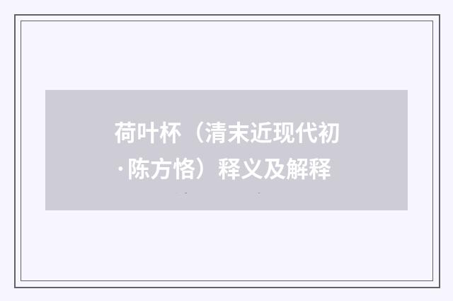 荷叶杯（清末近现代初·陈方恪）释义及解释
