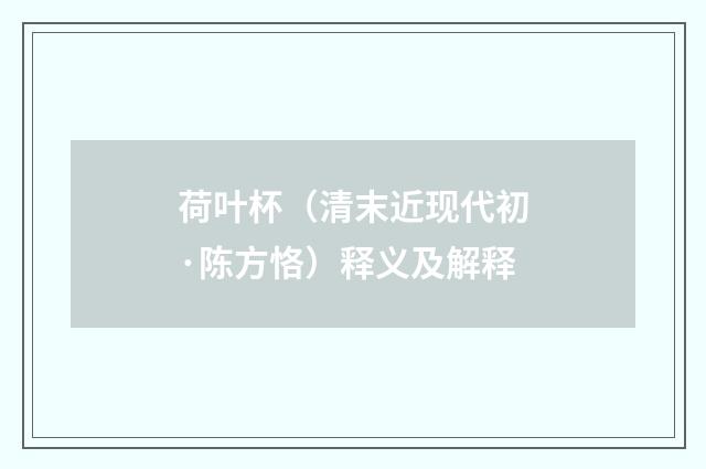 荷叶杯（清末近现代初·陈方恪）释义及解释