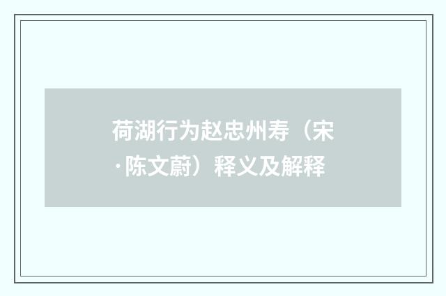 荷湖行为赵忠州寿（宋·陈文蔚）释义及解释