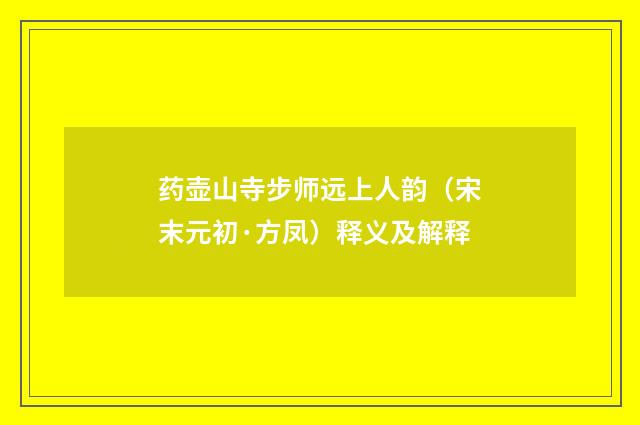 药壶山寺步师远上人韵（宋末元初·方凤）释义及解释