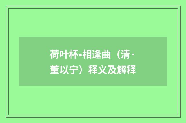 荷叶杯•相逢曲（清·董以宁）释义及解释