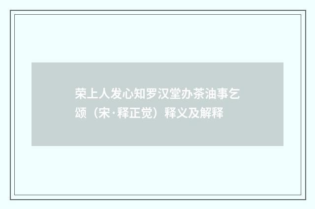 荣上人发心知罗汉堂办茶油事乞颂（宋·释正觉）释义及解释