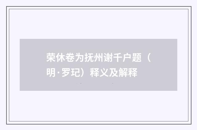 荣休卷为抚州谢千户题（明·罗玘）释义及解释