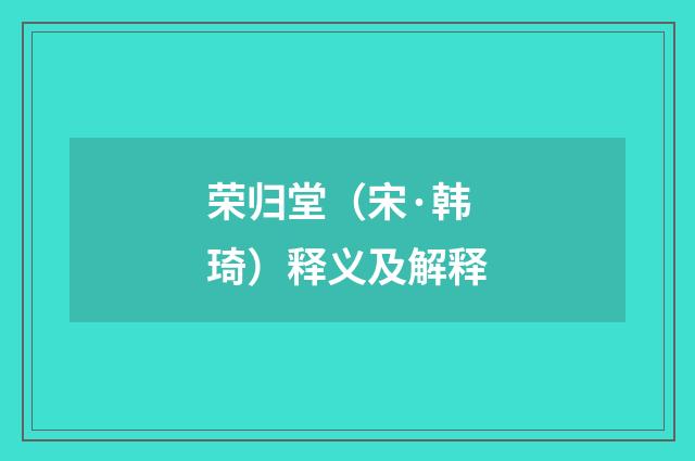 荣归堂（宋·韩琦）释义及解释