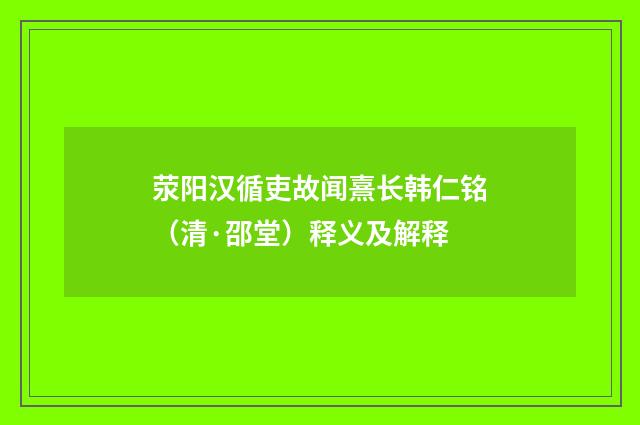 荥阳汉循吏故闻熹长韩仁铭（清·邵堂）释义及解释