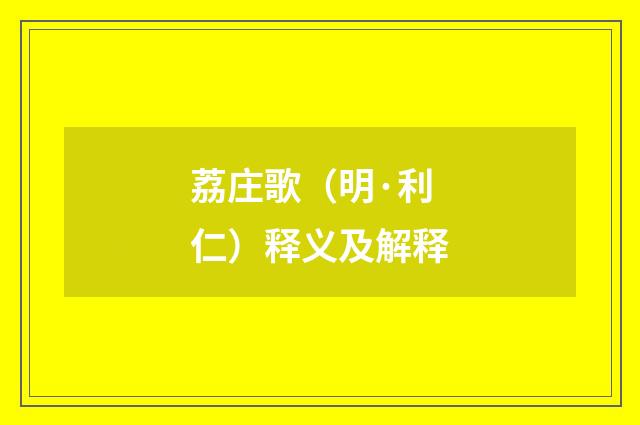 荔庄歌（明·利仁）释义及解释